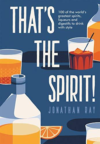 That's the Spirit!: 100 of the world's greatest spirits and liqueurs to drink with style