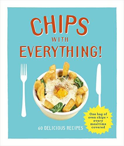 Chips with Everything: one bag of oven chips = every mealtime covered – 60 delicious recipes