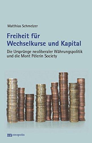 Freiheit für Wechselkurse und Kapital: Die Ursprünge neoliberaler Währungspolitik und die Mont Pélerin Society