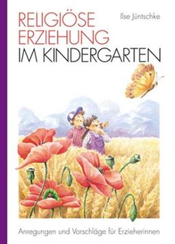 Religiöse Erziehung im Kindergarten. Anregungen und Vorschläge für Erzieherinnen