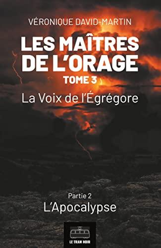 Les Maîtres de l'orage - Tome 3 : Partie 2 : La Voix de l’Egrégore - Partie 2 : L'Apocalypse