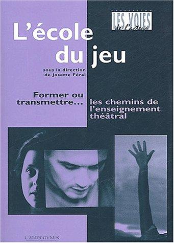 L'école du jeu : former ou transmettre... les chemins de l'enseignement théâtral : actes du Colloque international sur la formation de l'acteur