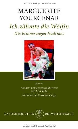 Ich zähmte die Wölfin: Die Erinnerungen Hadrians. Roman