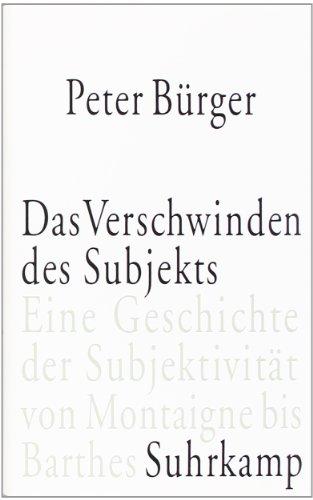 Das Verschwinden des Subjekts: Eine Geschichte der Subjektivität von Montaigne bis Barthes