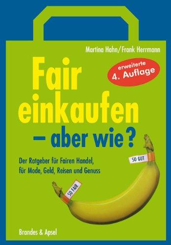 Fair einkaufen - aber wie?: Der Ratgeber für Fairen Handel, für Mode, Geld, Reisen und Genuss