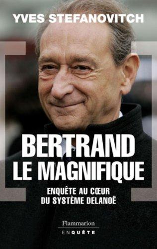 Bertrand le magnifique : enquête au coeur du système Delanoë