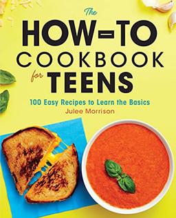 The How-to Cookbook for Teens: 100 Easy Recipes to Learn the Basics