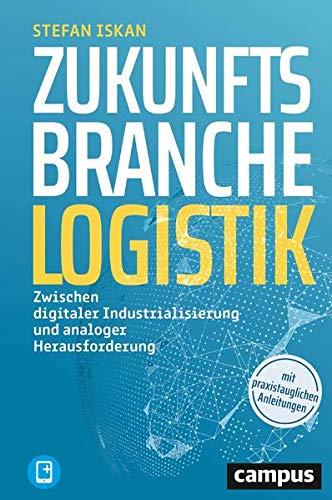 Zukunftsbranche Logistik: Zwischen digitaler Industrialisierung und analoger Herausforderung, plus E-Book inside (ePub, mobi oder pdf)