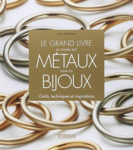 Le grand livre du travail des métaux pour les bijoux : outils, techniques et inspirations