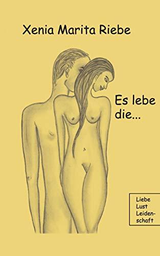 Es lebe die: Liebe Lust Leidenschaft