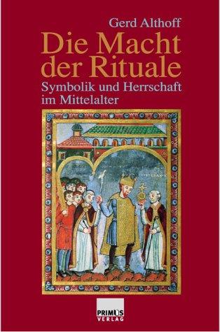 Die Macht der Rituale. Symbolik und Herrschaft im Mittelalter.