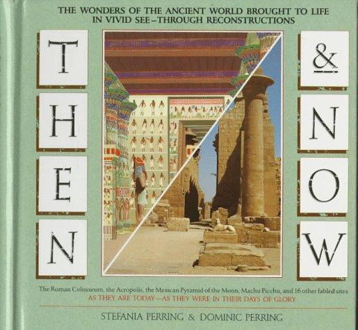 Then and Now: The Wonders of the Ancient World Brought to Life in Vivid See-Through Reproductions: The Wonders of the Ancient World Brought to Life in Vivid See-through Reconstructions