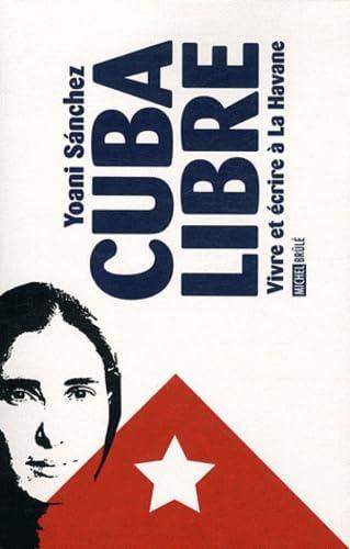 Cuba Libre. Vivre et Ecrire a la Havane: Vivre et écrire à La Havane