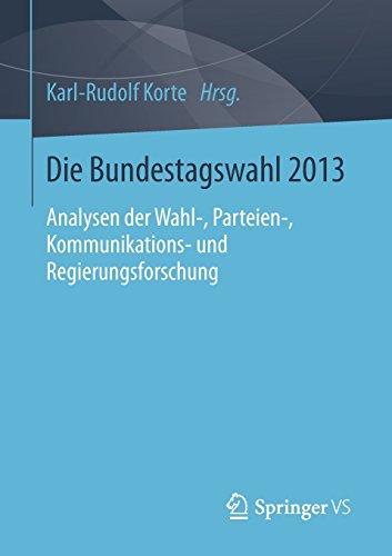 Die Bundestagswahl 2013: Analysen der Wahl-, Parteien-, Kommunikations- und Regierungsforschung