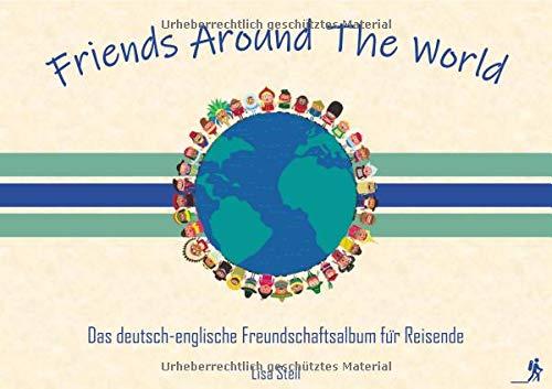 Friends Around The World: Das deutsch-englische Freundschaftsalbum für Reisende