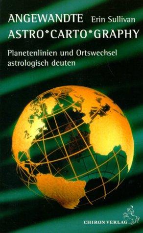 Angewandte Astro-Carto-Graphy. Planetenlinien und Ortswechsel astrologisch deuten