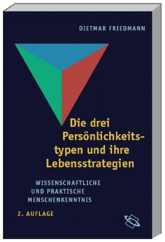 Die drei Persönlichkeitstypen und ihre Lebensstrategie: Wissenschaftliche und praktische Menschenkenntnis