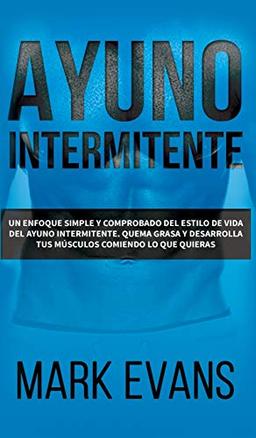 Ayuno Intermitente: Un enfoque simple y comprobado del estilo de vida del ayuno intermitente - quema grasa y desarrolla tus músculos comiendo lo que ... (Dieta Cetogénica) (Spanish Edition)