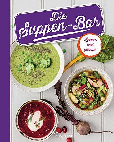 Die Suppen-Bar: mit 80 leckeren Rezepte