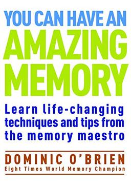 You Can Have An Amazing Memory: Learn Life-Changing Techniques and Tips from the Memory Maestro