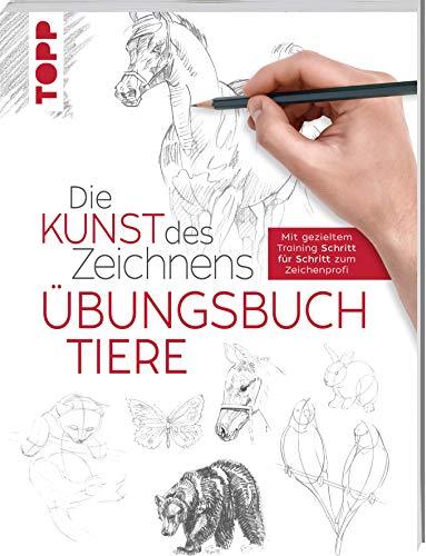 Die Kunst des Zeichnens - Tiere Übungsbuch: Mit gezieltem Training Schritt für Schritt zum Zeichenprofi