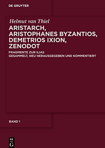 Aristarch, Aristophanes Byzantios, Demetrios Ixion, Zenodot: Fragmente zur Ilias gesammelt, neu herausgegeben und kommentiert