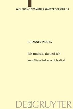 Ich und sie, du und ich: Vom Minnelied zum Liebeslied (Wolfgang Stammler Gastprofessur für Germanische Philologie, Band 18)