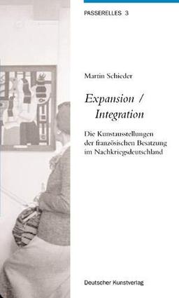 Expansion /Integration: Die Kunstausstellungen der französischen Besatzung im Nachkriegsdeutschland (Passerelles, Band 3)