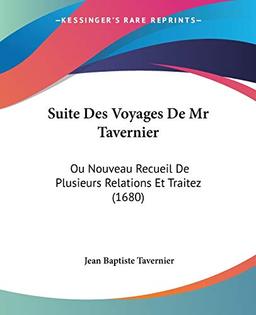 Suite Des Voyages De Mr Tavernier: Ou Nouveau Recueil De Plusieurs Relations Et Traitez (1680)