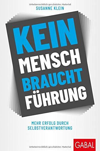 Kein Mensch braucht Führung: Mehr Erfolg durch Selbstverantwortung (Dein Business)