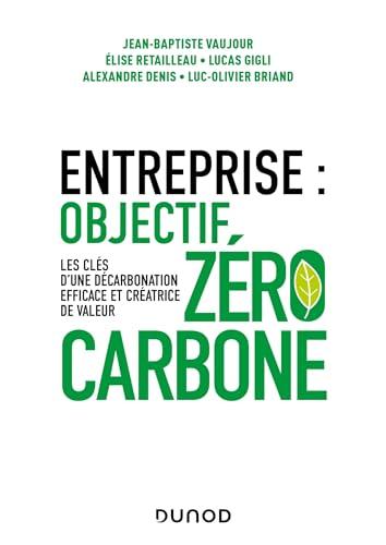 Entreprise : objectif zéro carbone : les clés d'une décarbonation efficace et créatrice de valeur