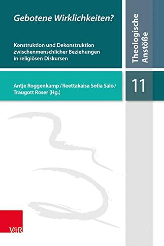 Gebotene Wirklichkeiten?: Konstruktion und Dekonstruktion zwischenmenschlicher Beziehungen in religiösen Diskursen (Theologische Anstöße)