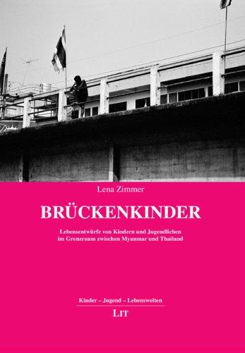 Brückenkinder: Lebensentwürfe von Kindern und Jugendlichen im Grenzraum zwischen Myanmar und Thailand