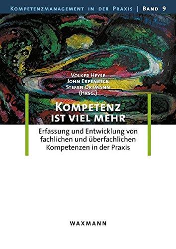 Kompetenz ist viel mehr: Erfassung und Entwicklung von fachlichen und überfachlichen Kompetenzen in der Praxis (Kompetenzmanagement in der Praxis)