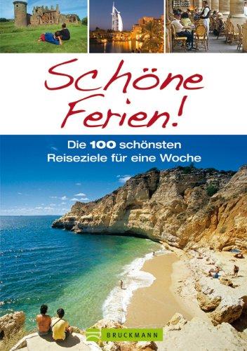 Schöne Ferien: Reiseführer mit 100 Reisezielen für den Kurzurlaub - eine Woche Shoppen in New York, Strandurlaub in Portugal, Wandern in Tirol oder ... Die 100 schönsten Reiseziele für eine Woche