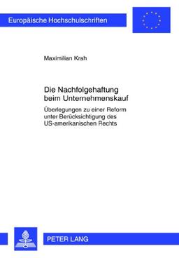 Die Nachfolgehaftung beim Unternehmenskauf: Überlegungen zu einer Reform unter Berücksichtigung des US-amerikanischen Rechts (Europäische ... / Publications Universitaires Européennes)