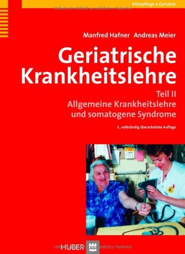 Geriatrische Krankheitslehre. Teil II: Allgemeine Krankheitslehre und somatogene Syndrome