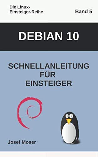 Debian 10: Schnellanleitung für Einsteiger (Die Linux-Einsteiger-Reihe, Band 5)