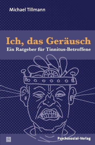 Ich, das Geräusch: Ein Ratgeber für Tinnitus-Betroffene