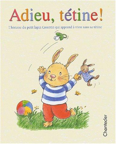 Adieu, tétine ! : l'histoire du petit lapin Corentin qui apprend à vivre sans tétine