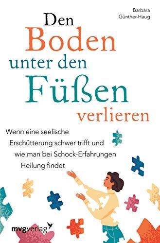 Den Boden unter den Füßen verlieren: Wenn eine seelische Erschütterung schwer trifft und wie man bei Schock-Erfahrungen Heilung findet