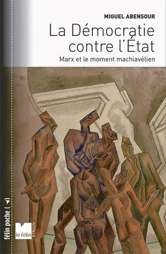 La démocratie contre l'Etat : Marx et le moment machiavélien. Démocratie sauvage et principe d'anarchie