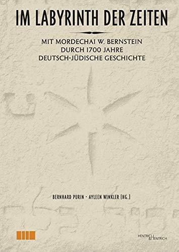 Im Labyrinth der Zeiten: Mit Mordechai W. Bernstein durch 1700 Jahre deutsch-jüdische Geschichte