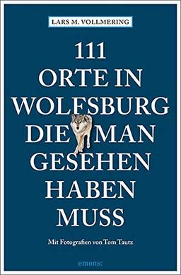 111 Orte in Wolfsburg, die man gesehen haben muss: Reiseführer