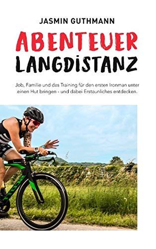 Abenteuer Langdistanz: Job, Familie und das Training für den ersten Ironman unter einen Hut bringen - und dabei Erstaunliches entdecken.