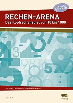 Rechen-Arena: Das Kopfrechenspiel von 10 bis 1000: Eine Regel - 7 Spielvarianten - alle Grundrechenarten (1. bis 4. Klasse)