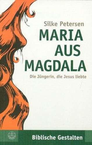 Maria aus Magdala. Die Jüngerin, die Jesus liebte. (Biblische Gestalten): Die JÃ1/4ngerin, die Jesus liebte