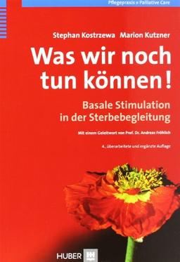 Was wir noch tun können! Basale Stimulation in der Sterbebegleitung