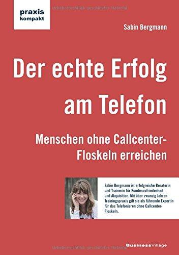 Der echte Erfolg am Telefon: Menschen ohne Callcenter-Floskeln erreichen (praxiskompakt)