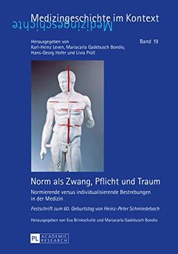 Norm als Zwang, Pflicht und Traum: Normierende versus individualisierende Bestrebungen in der Medizin - Festschrift zum 60. Geburtstag von Heinz-Peter Schmiedebach (Medizingeschichte im Kontext)